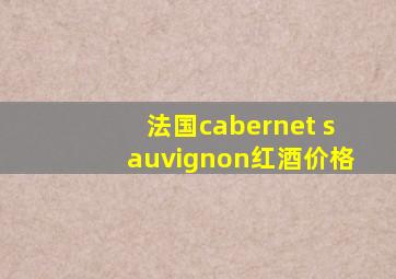 法国cabernet sauvignon红酒价格